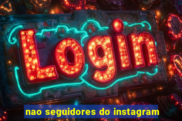 nao seguidores do instagram